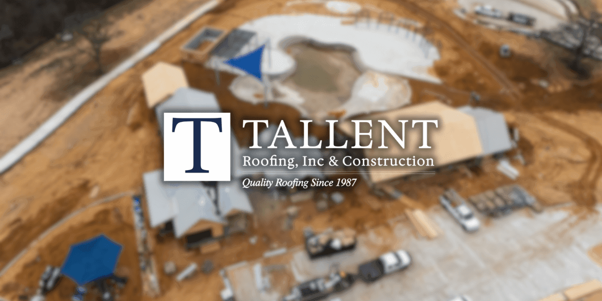 Construction site showing ongoing roofing work by Tallent Roofing Inc. & Construction, with logo and slogan overlay.