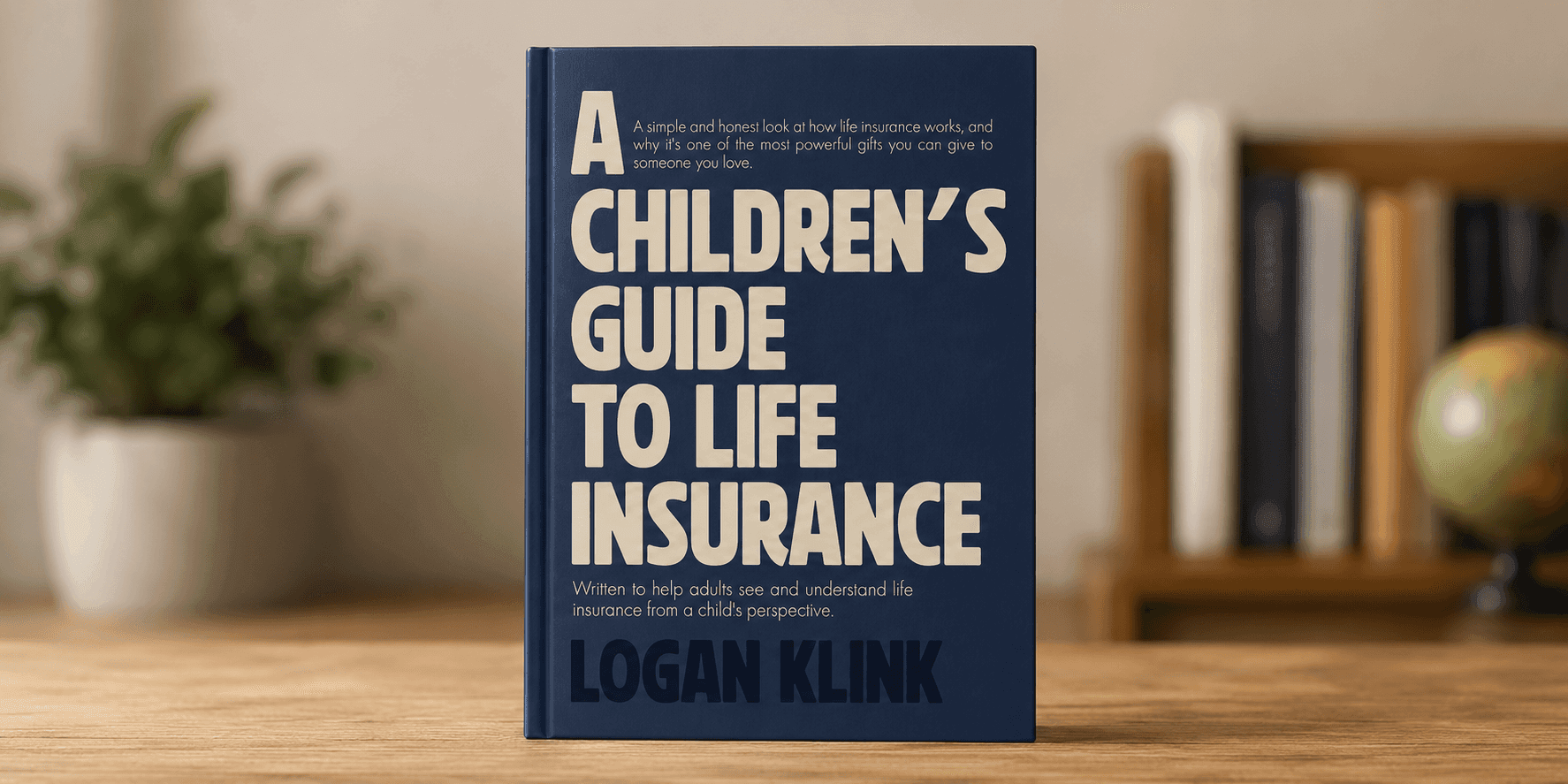 A Children’s Guide to Life Insurance by Logan Klink displayed upright on a wooden table.