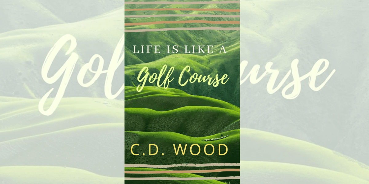 Book cover of *Life is Like a Golf Course* by C.D. Wood, featuring lush green rolling hills and elegant text.