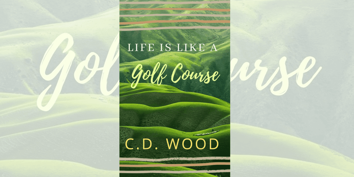Book cover of *Life is Like a Golf Course* by C.D. Wood, featuring lush green rolling hills and elegant text.