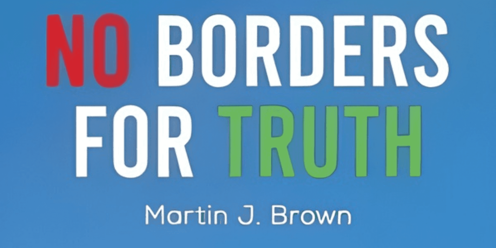 Cover of No Borders for Truth by Martin J. Brown, highlighting cross-cultural understanding, empathy, and peace through shared human experiences.